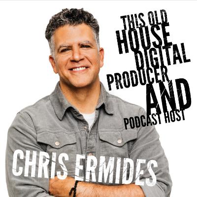 Episode 28: Chris Ermides- This Old House Digital Producer and Ask This Old House Podcast Host