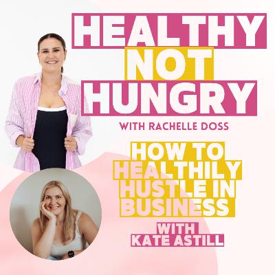 How to Healthily Hustle in Business with Kate Astill How to Healthily Hustle in Business with Kate Astill