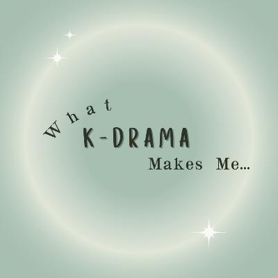 What Korean Drama Makes Me...