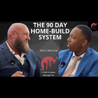 THE 90-DAY HOME BUILD SYSTEM || BROCK HOLYOAK || EPISODE 079