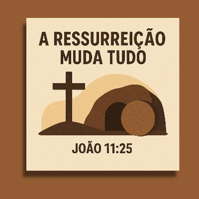 Episódio 30: A Ressurreição Muda Tudo — A Verdadeira Vitória Da Páscoa