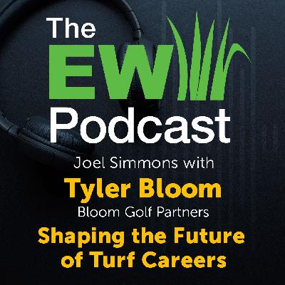 The EW Podcast - Joel Simmons with Tyler Bloom - Shaping the Future of Turf Careers