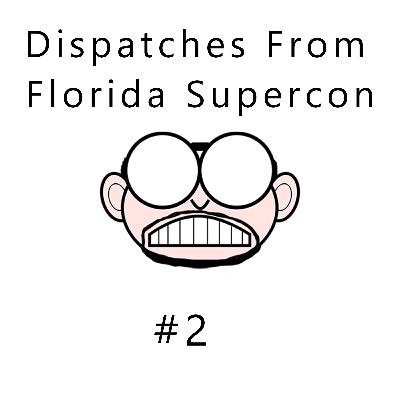 Florida SuperCon Dispatch #2