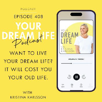 #408 - WANT TO LIVE YOUR DREAM LIFE? IT WILL COST YOU YOUR OLD LIFE #408 - WANT TO LIVE YOUR DREAM LIFE? IT WILL COST YOU YOUR OLD LIFE