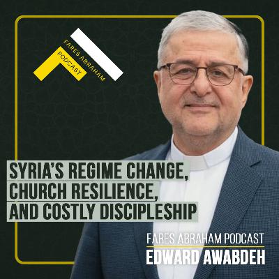 Syria’s Regime Change, Church Resilience, and Costly Discipleship with Edward Awabdeh Syria’s Regime Change, Church Resilience, and Costly Discipleship with Edward Awabdeh
