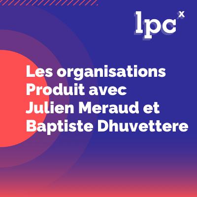 30 - Les organisations Produit avec Julien Meraud et Baptiste Dhuvettere