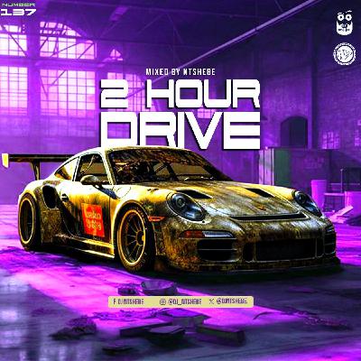 2 Hour Drive Episode 137 Mixed by Ntshebe