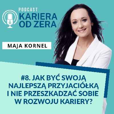 #8. Jak być swoją najlepszą przyjaciółką i nie przeszkadzać sobie w rozwoju kariery?