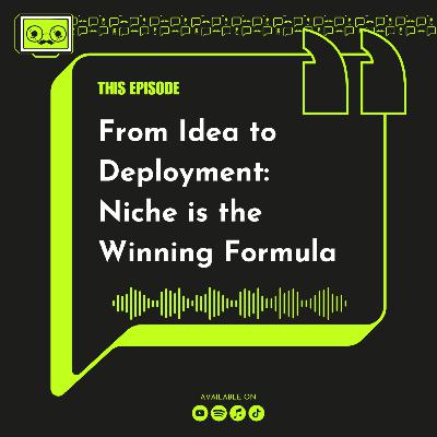 155 - From Idea to Deployment: Niche is the Winning Formula 155 - From Idea to Deployment: Niche is the Winning Formula