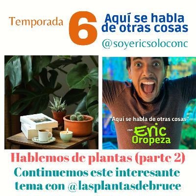 T6 Capítulo 03: ¡Hablemos MÁS de plantas! 🌿🍃🍀🌳 (parte 2), con Bruce Morales @lasplantasdebruce