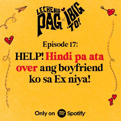 17: HELP! HINDI PA ATA OVER ANG BOYFRIEND KO SA EX NIYA!