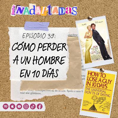 Episodio 39: Comó Perder a un Hombre en 10 Días