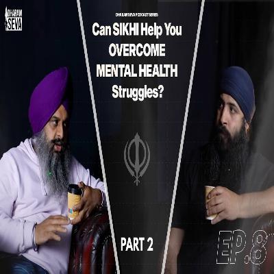 EP8: Can Sikhi Help You Overcome Mental Health Struggle - Part 2