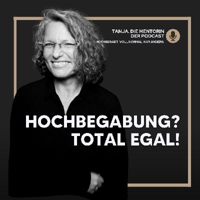 Hochbegabung? Total egal! Warum das Etikett dich nicht definiert | Tanja. Die Mentorin. Der Podcast