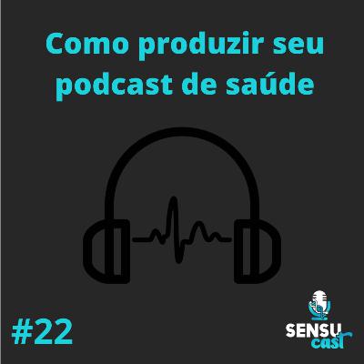 #22 - Como produzir seu podcast de saúde
