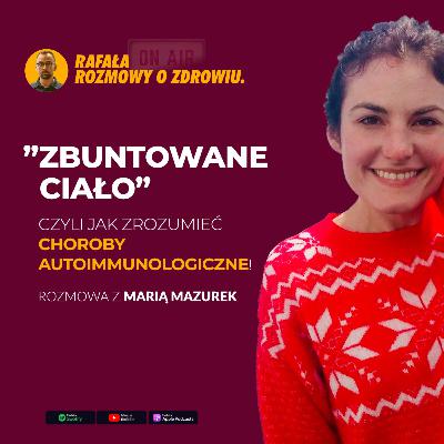 Zbuntowane ciało czyli jak zrozumieć choroby autoimmunologiczne. Rozmowy o zdrowiu z Marią Mazurek.