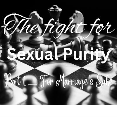 Fighting for Sexual Purity | Part 1 | For Marriage's Sake