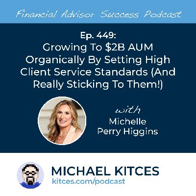 Ep 449: Growing To $2B AUM Organically By Setting High Client Service Standards with Michelle Perry Higgins
