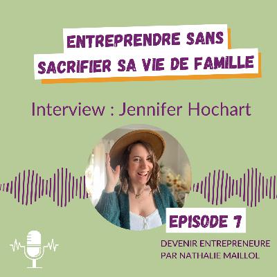 07. Devenir entrepreneure sans sacrifier sa vie de famille avec Jennifer Hochart 07. Devenir entrepreneure sans sacrifier sa vie de famille avec Jennifer Hochart