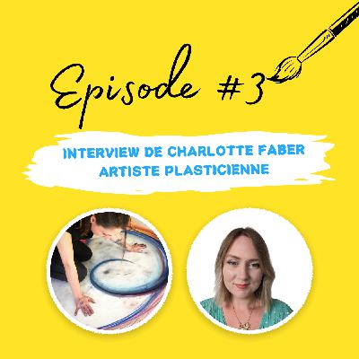 Episode #3 Interview de Charlotte Faber - Artiste plasticienne