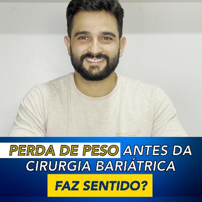Episódio 02 - Perda de peso antes da cirurgia bariátrica faz sentido?