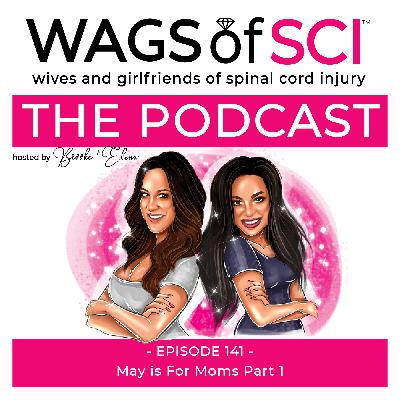 WAGS of SCI: The Podcast – Ep. 141 – May Is For Mothers Part 1