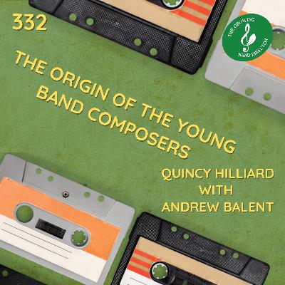 332 The Origin of the Young Band Composers - Quincy Hilliard with Andrew Balent