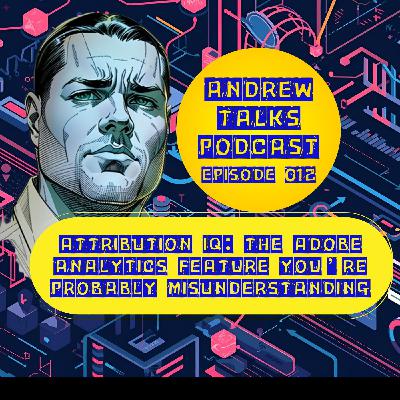 AT012-Attribution IQ: The Adobe Analytics Feature You're Probably Misunderstanding AT012-Attribution IQ: The Adobe Analytics Feature You're Probably Misunderstanding
