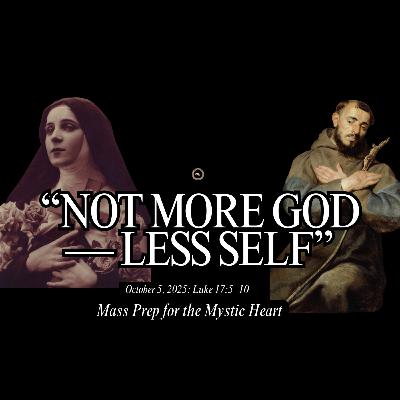 Mass Prep for the Mystic Heart: Not More God, but Less Self (October 5, 2025)