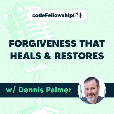 Forgiveness That Heals & Restores w/ Dennis Palmer Forgiveness That Heals & Restores w/ Dennis Palmer
