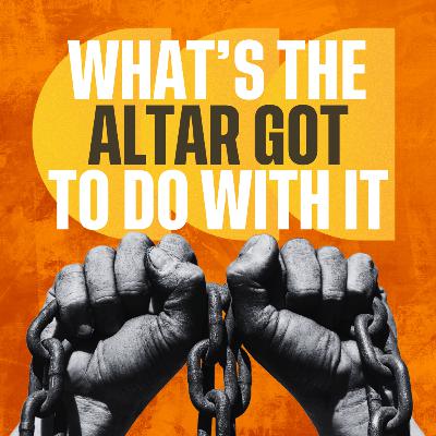 What’s the Altar Got to Do With It