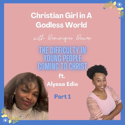 The Difficulty in Young People Coming to Christ - w/Alyssa Edie (Part 1)