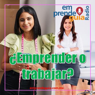 ¿Emprender o trabajar?