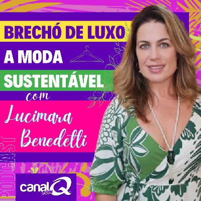 Brechó de Luxo a Moda Sustentável com Lucimara Benedetti do Brechó Cabide Chic | Canal com Q #09 Brechó de Luxo a Moda Sustentável com Lucimara Benedetti do Brechó Cabide Chic | Canal com Q #09