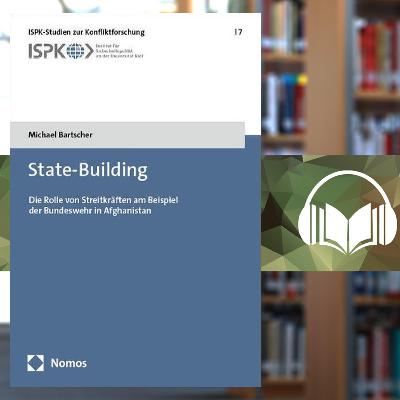 State-Building. Die Rolle von Streitkräften am Beispiel der Bundeswehr in Afghanistan.