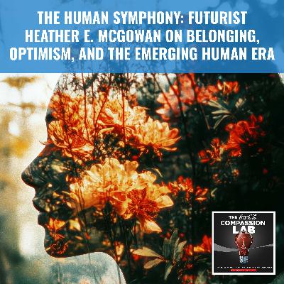 The Human Symphony: Futurist Heather E. McGowan On Belonging, Optimism, And The Emerging Human Era