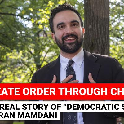#267 Story of Zohran Mamdani "Order through Chaos" | The Billionaire Agenda Behind Democratic Socialism