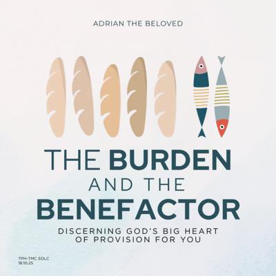 The Burden and the Benefactor (Discerning God’s Big Heart of Provision for You)