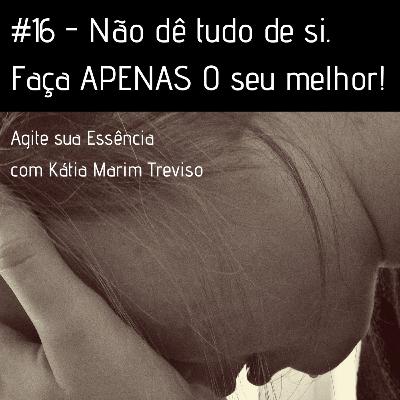 Episódio 16 - Não dê TUDO de si. Faça APENAS o seu melhor!