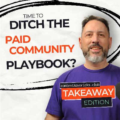 TAKEAWAY: Time To Ditch The Paid-Community Playbook?