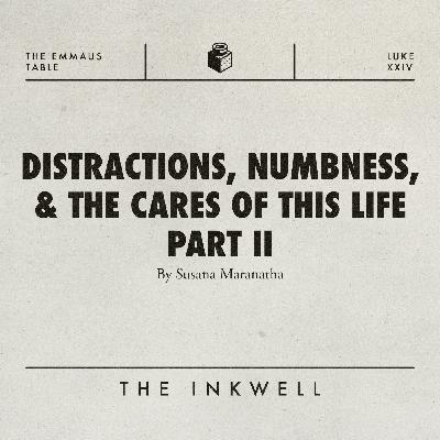 Distraction, Numbness, & the Cares of this Life: Part II