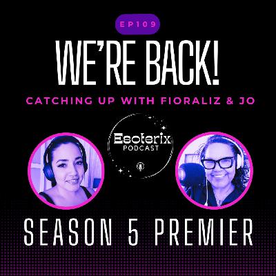 Episode 109: Season 5 Premier: Catchin' Up with The Esoterix Podcast