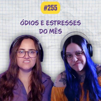 #255 COMOEUVIM POCKET: ódios e estresses do mês #255 COMOEUVIM POCKET: ódios e estresses do mês