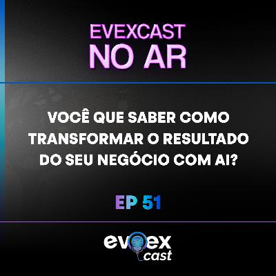 Como usar AI para ter resultados no seu negócio! #Evexcast #ep51