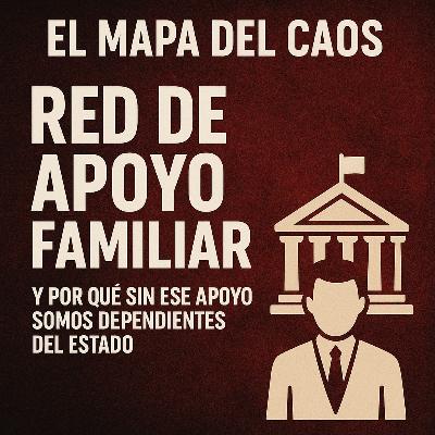 Red de Apoyo Familiar: ¿Por qué sin ella somos dependientes del Estado? | El Mapa del Caos