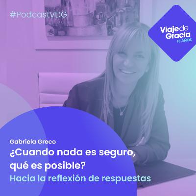 #079 GABRIELA GRECO ¿Cuando nada es seguro, qué es posible? | Junio 23, 2023. Viernes