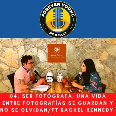 04. Ser fotógrafa, una vida entre fotografías se guardan y no se olvidan/ft Rachel Kennedy
