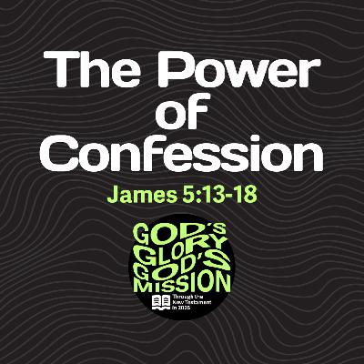 The Power of Confession — James 5:13-18 // God's Glory, God's Mission