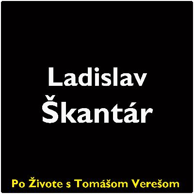 Po Živote s Tomášom Verešom #122 - Ladislav Škantár