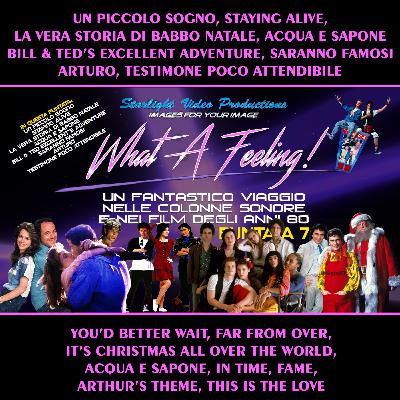 What A Feeling!-07: Un Piccolo Sogno, Staying Alive, La Vera Storia Di Babbo Natale, Acqua E Sapone, Bill & Ted's Excellent Adventure, Saranno Famosi, Arturo, Testimone Poco Attendibile.